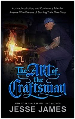 The Art Of The Craftsman: Advice, Inspiration, And Cautionary Tales For Anyone Who Dreams Of Starting Their Own Shop-..