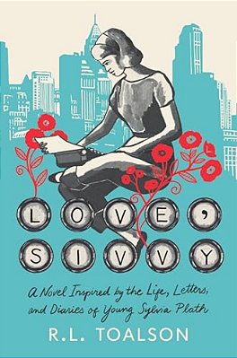 Love, Sivvy: A Novel Inspired By The Life, Letters, And Diaries Of Young Sylvia Plath-..