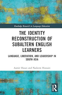 The Identity Reconstruction Of Subaltern English Learners: Language, Liberation, And Leadership In South Asia-..