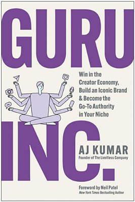 Guru, Inc.: Win In The Creator Economy, Build An Iconic Brand, And Become The Go-To Authority In Your Niche-..