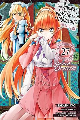 Is It Wrong To Try To Pick Up Girls In A Dungeon? On The Side: Sword Oratoria, Vol. 27 (Manga)-..
