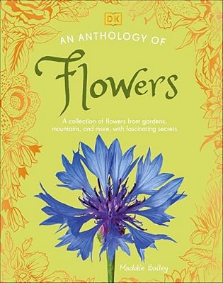 An Anthology Of Flowers: A Collection Of Flowers From Gardens, Mountains And More, With Fascinating Secrets-..