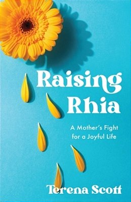 Raising Rhia: A Mother's Fight For A Joyful Life-..