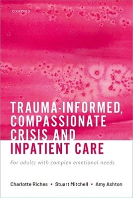 Trauma-Informed, Compassionate Crisis And Inpatient Care: For Adults With Complex Emotional Needs-..
