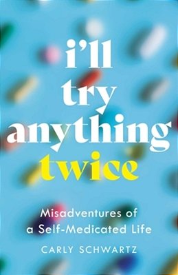 I'Ll Try Anything Twice: Misadventures Of A Self-Medicated Life-..