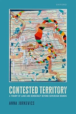 Contested Territory: A Theory Of Land And Democracy Beyond Sovereign Bounds-..