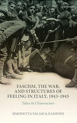 Fascism, The War, And Structures Of Feeling In Italy, 1943-1945: Tales In Chiaroscuro-..