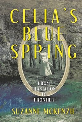 Celia's Blue Spring: From Plantation To Frontier-..
