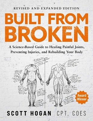 Built From Broken: A Science-Based Guide To Healing Painful Joints, Preventing Injuries, And Rebuilding Your Body-..