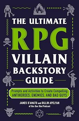 The Ultimate Rpg Villain Backstory Guide: Prompts And Activities To Create Compelling Antiheroes, Enemies, And Bad Guys-..