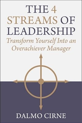 The 4 Streams Of Leadership: Transform Yourself Into An Overachiever Manager-..