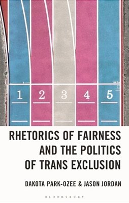 Rhetorics Of Fairness And The Politics Of Trans Exclusion: The Rhetorical Weaponization Of Fairness To Exclude Transgender Women-..
