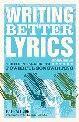Writing Better Lyrics: The Essential Guide To Powerful Songwriting-..