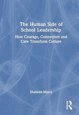 The Human Side Of School Leadership: How Courage, Connection And Care Transform Culture-..