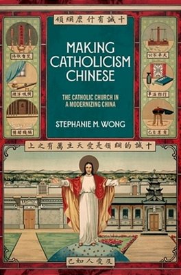 Making Catholicism Chinese: The Catholic Church In A Modernizing China-..