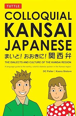 Colloquial Kansai Japanese: The Dialects And Culture Of The Kansai Region: A Japanese Phrasebook And Language Guide-..