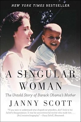 A Singular Woman: The Untold Story Of Barack Obama's Mother-..