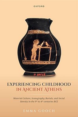 Experiencing Childhood In Ancient Athens: Material Culture, Iconography, Burials, And Social Identity In The 9Th To 4Th Centuries Bce-..