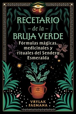 Recetario De La Bruja Verde: Fórmulas Mágicas, Medicinales Y Rituales Del Sendero Esmeralda-..