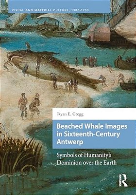 Beached Whale Images In Sixteenth-Century Antwerp: Symbols Of Humanity's Dominion Over The Earth-..