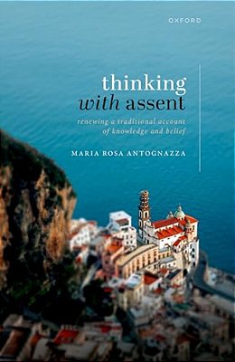 Thinking With Assent: Renewing A Traditional Account Of Knowledge And Belief-..