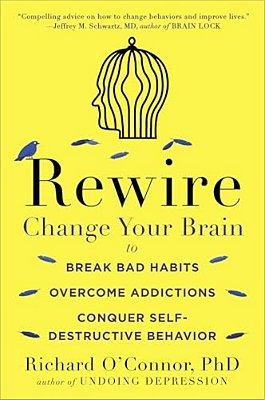 Rewire: Change Your Brain To Break Bad Habits, Overcome Addictions, Conquer Self-Destructive Behavior-..