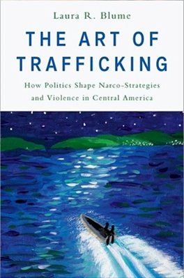 The Art Of Trafficking: How Politics Shape Narco-Strategies And Violence In Central America-..