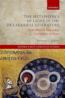 Metaphysics Of Light In The Hexaemeral Literature: From Philo Of Alexandria To Gregory Of Nyssa-..