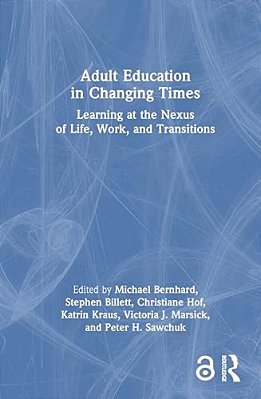 Adult Education In Changing Times: Learning At The Nexus Of Life, Work, And Transitions-..