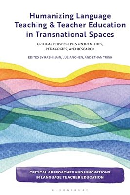 Humanizing Language Teaching And Teacher Education In Transnational Spaces: Critical Perspectives On Identities, Pedagogies, And Research-..