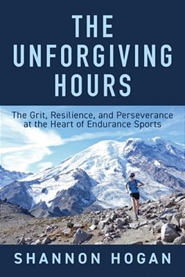 The Unforgiving Hours: The Grit, Resilience, And Perseverance At The Heart Of Endurance Sports-..