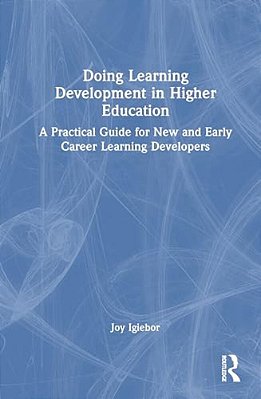 Doing Learning Development In Higher Education: A Practical Guide For New And Early Career Learning Developers-..