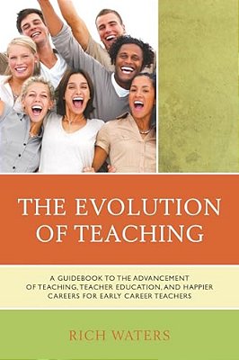 The Evolution Of Teaching: A Guidebook To The Advancement Of Teaching, Teacher Education, And Happier Careers For Early Career Teachers-..