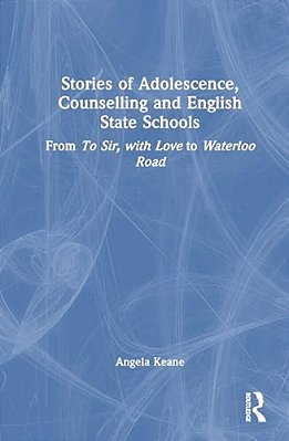 Stories Of Adolescence, Counselling And English State Schools From To Sir, With Love To Waterloo Road: From To Sir, With Love To Waterloo Road-..