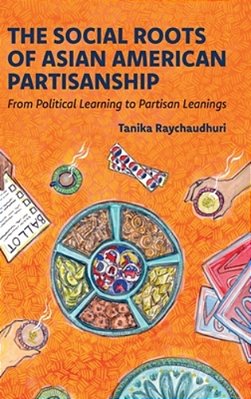 The Social Roots Of Asian American Partisanship: From Political Learning To Partisan Leanings-..