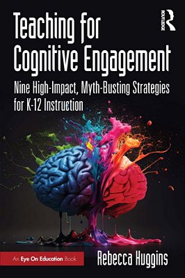Teaching For Cognitive Engagement: Nine High-Impact, Myth-Busting Strategies For K-12 Instruction-..