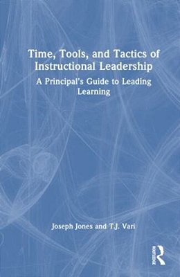 Time, Tools, And Tactics Of Instructional Leadership: A Principal's Guide To Leading Learning-..