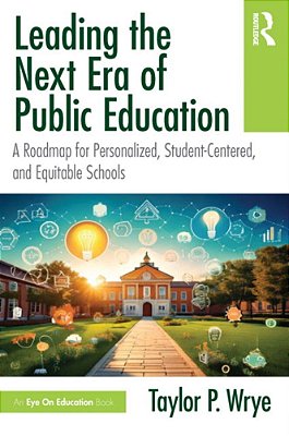 Leading The Next Era Of Public Education: A Roadmap For Personalized, Student-Centered, And Equitable Schools-..