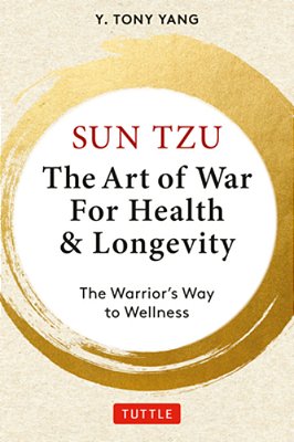 Sun Tzu: The Art Of War For Health & Longevity: The Warrior's Way To Wellness-..