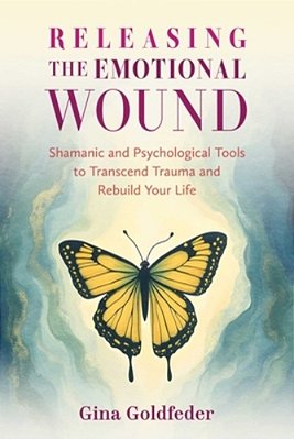 Releasing The Emotional Wound: Shamanic And Psychological Tools To Transcend Trauma And Rebuild Your Life-..