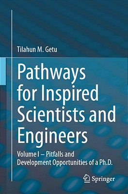 Pathways For Inspired Scientists And Engineers: Volume I - Pitfalls And Development Opportunities Of A Ph. D. -..