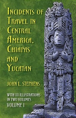 Incidents Of Travel In Central America, Chiapas, And Yucatan, Volume I: Volume 1-..