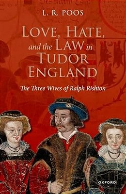 Love, Hate, And The Law In Tudor England: The Three Wives Of Ralph Rishton-..