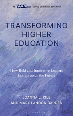 Transforming Higher Education: How Bold And Innovative Leaders Entrepreneur The Future-..
