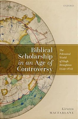 Biblical Scholarship In An Age Of Controversy: The Polemical World Of Hugh Broughton (1549-1612)-..