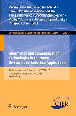 Information And Communication Technologies In Education, Research, And Industrial Applications: 20Th International Conference, Icteri 2025, Nice, Fran-..