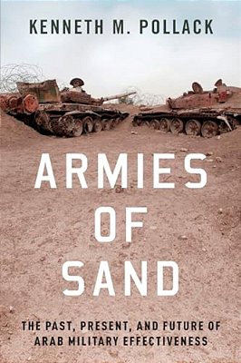 Armies Of Sand: The Past, Present, And Future Of Arab Military Effectiveness-..