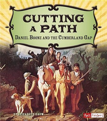 Cutting A Path: Daniel Boone And The Cumberland Gap-..