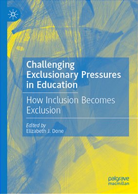 Challenging Exclusionary Pressures In Education: How Inclusion Becomes Exclusion-..