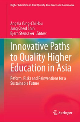 Innovative Paths To Quality Higher Education In Asia: Reform, Risks And Reinventions For A Sustainable Future-..